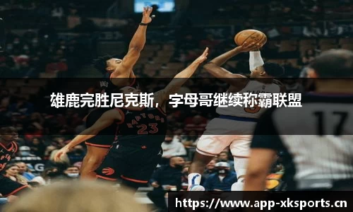 雄鹿完胜尼克斯，字母哥继续称霸联盟