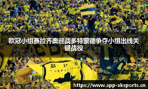 欧冠小组赛拉齐奥迎战多特蒙德争夺小组出线关键战役