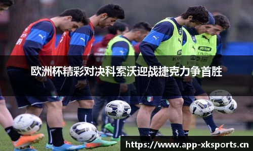 欧洲杯精彩对决科索沃迎战捷克力争首胜