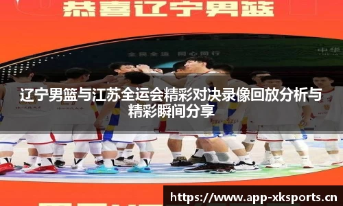 辽宁男篮与江苏全运会精彩对决录像回放分析与精彩瞬间分享