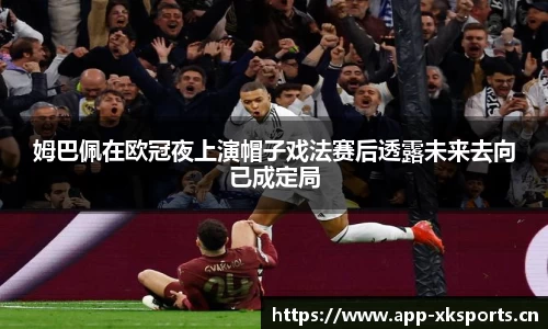 姆巴佩在欧冠夜上演帽子戏法赛后透露未来去向已成定局