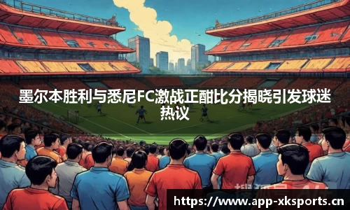 墨尔本胜利与悉尼FC激战正酣比分揭晓引发球迷热议