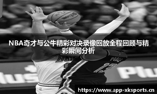 NBA奇才与公牛精彩对决录像回放全程回顾与精彩瞬间分析